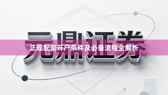正规配资开户条件及必备流程全解析