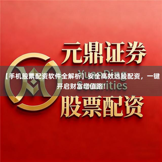 【手机股票配资软件全解析】安全高效选股配资，一键开启财富增值路！