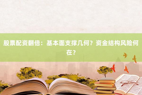 股票配资翻倍：基本面支撑几何？资金结构风险何在？